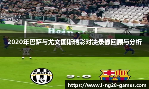 2020年巴萨与尤文图斯精彩对决录像回顾与分析