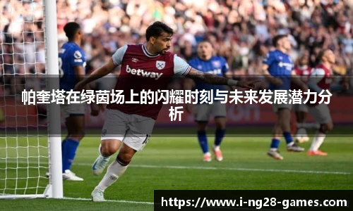 帕奎塔在绿茵场上的闪耀时刻与未来发展潜力分析