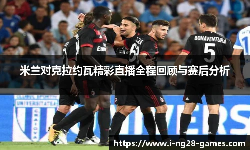 米兰对克拉约瓦精彩直播全程回顾与赛后分析